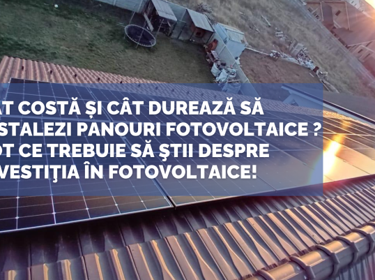 Cât costă și cât durează să instalezi panouri fotovoltaice ? Tot ce trebuie să ştii despre investiţia în fotovoltaice!